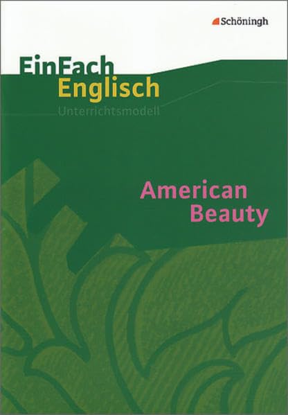 EinFach Englisch Unterrichtsmodelle. Unterrichtsmodelle für die Schulpraxis: EinFach Englisch Unterrichtsmodelle: American Beauty: Filmanalyse: ... Schulpraxis / American Beauty: Filmanalyse Education & Training