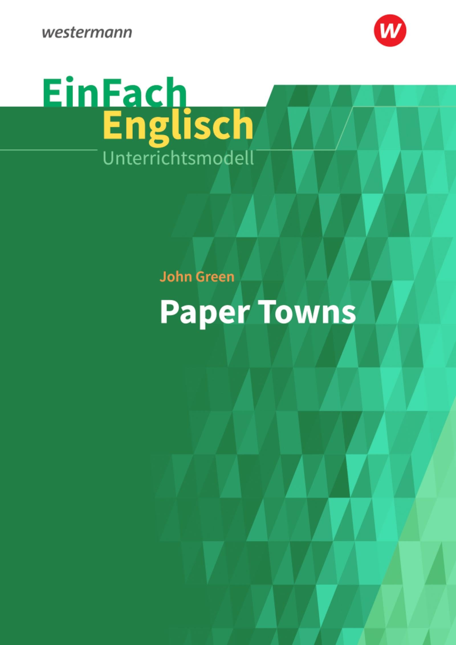EinFach Englisch Unterrichtsmodelle: John Green: Paper Towns (EinFach Englisch Unterrichtsmodelle: Unterrichtsmodelle für die Schulpraxis) Study Guides