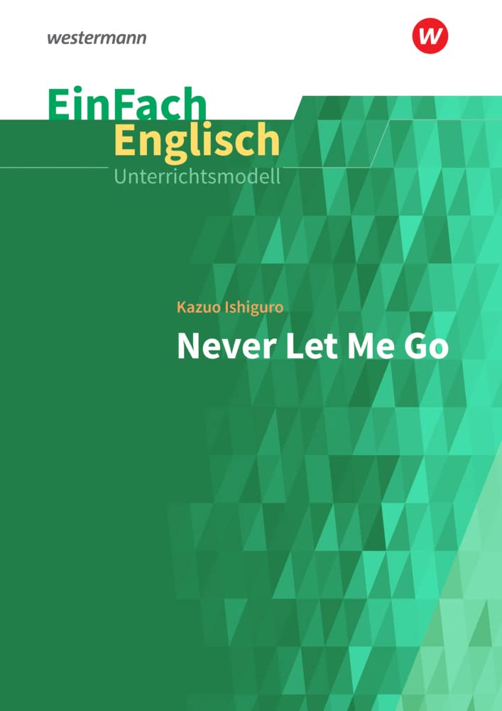EinFach Englisch Unterrichtsmodelle: Kazuo Ishiguro: Never Let Me Go (EinFach Englisch Unterrichtsmodelle: Unterrichtsmodelle für die Schulpraxis) Foreign Languages ​​& Dictionaries