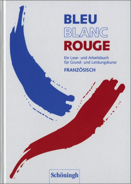 Bleu Blanc Rouge. Ein Lese- und Arbeitsbuch für Grund- und Leistungskurse Französisch / Bleu Blanc Rouge: Schülerbuch: Lese- und Arbeitsbuch für Grund- und Leistungskurse Foreign Languages ​​& Dictionaries