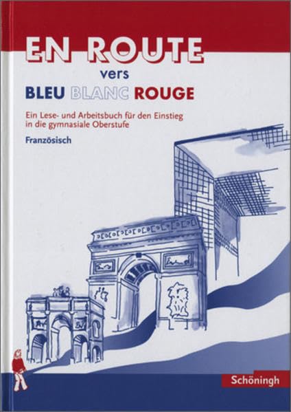 En Route vers Bleu Blanc Rouge. Schülerbuch. Lese- und Arbeitsbuch... / EN ROUTE vers Bleu Blanc Rouge: Schülerbuch: Lese- und Arbeitsbuch für den Einstieg in die gymnasiale Oberstufe Foreign Languages ​​& Dictionaries