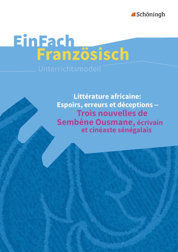 EinFach Französisch Unterrichtsmodelle: Littérature africaine: Espoirs, erreurs et déceptions Trois nouvelles de Sembène Ousmane, écrivain et cinéaste ... Unterrichtsmodelle für die Schulpraxis) Foreign Languages ​​& Dictionaries