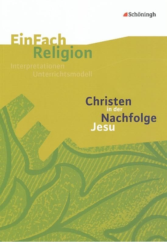 EinFach Religion: Christen in der Nachfolge Jesu: Jahrgangsstufen 7 - 10 (EinFach Religion: Unterrichtsbausteine Klassen 5 - 13) Learning & Reference