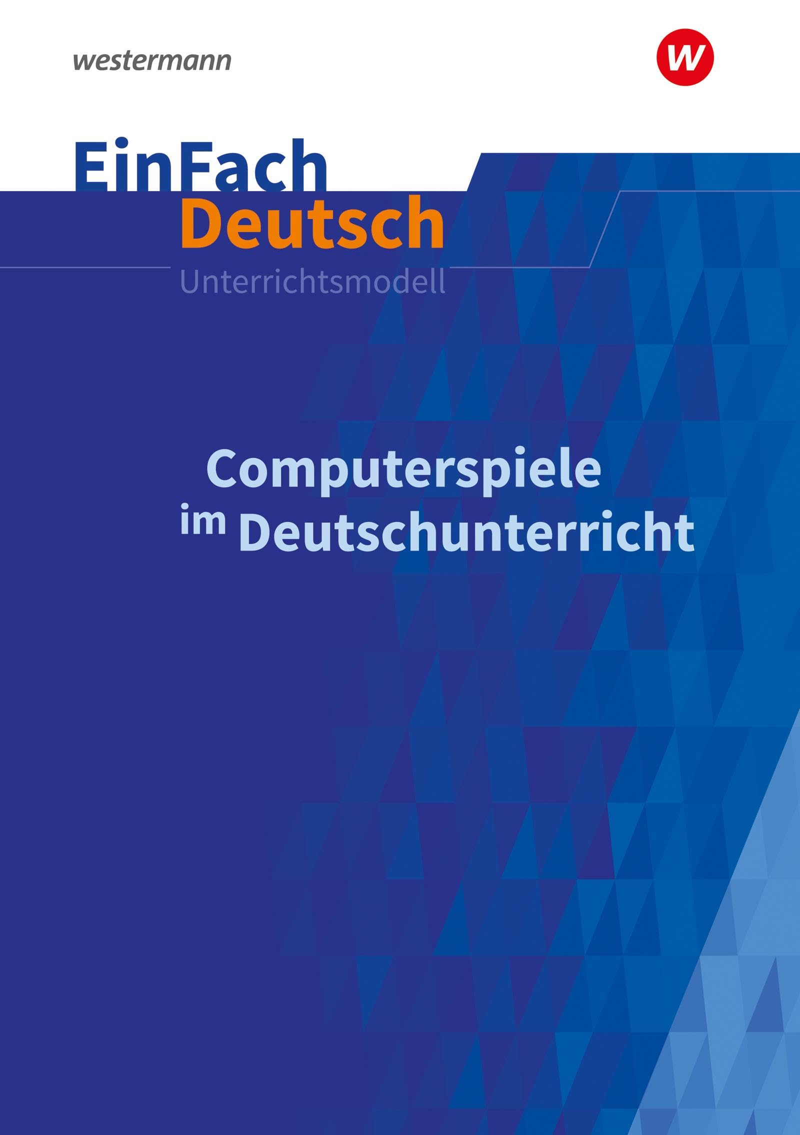 EinFach Deutsch Unterrichtsmodelle: Computerspiele im Deutschunterricht Klassen 5 - 13 Learning & Reference
