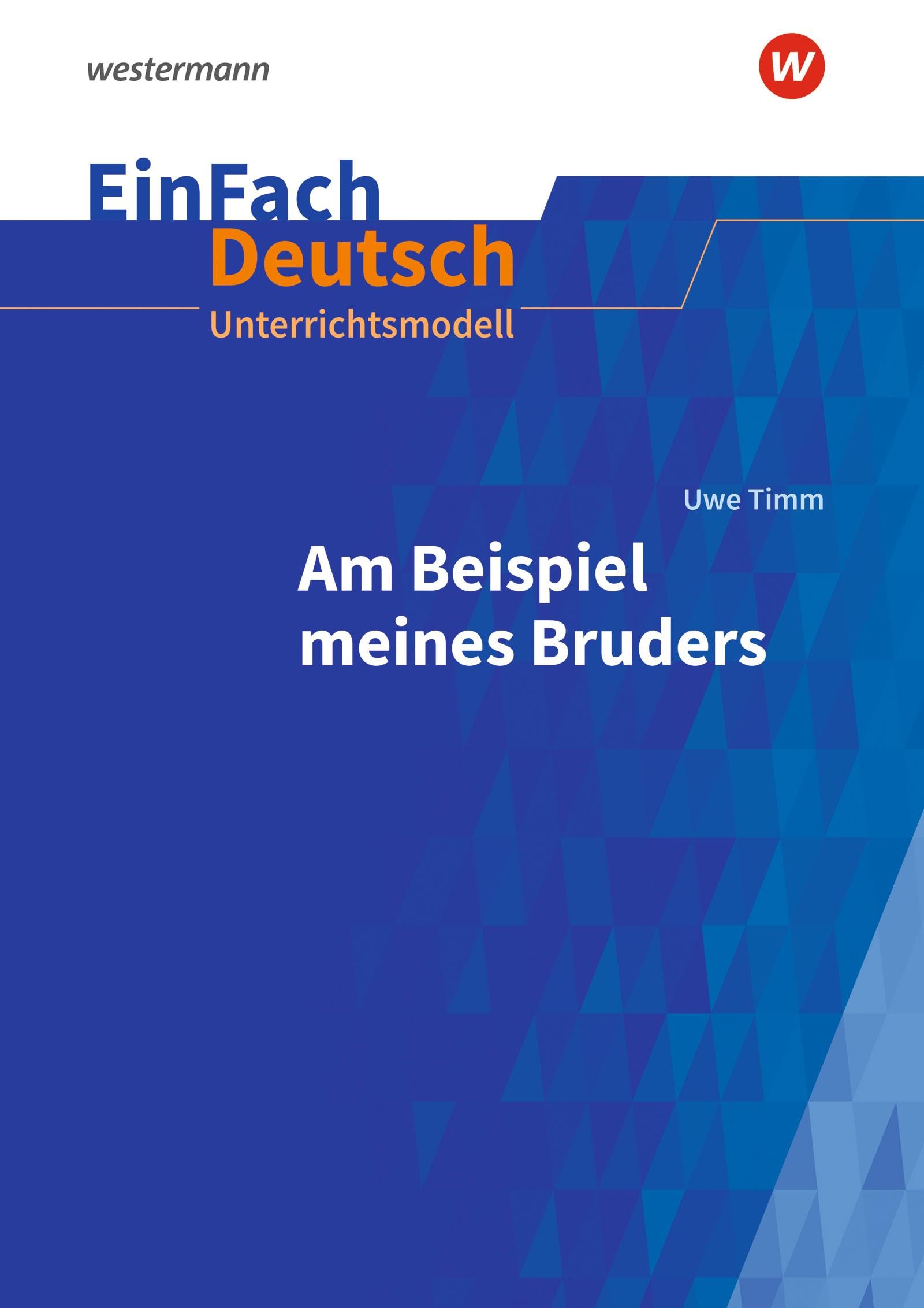 Uwe Timm: Am Beispiel meines Bruders. EinFach Deutsch Unterrichtsmodelle. Gymnasiale Oberstufe Study Guides