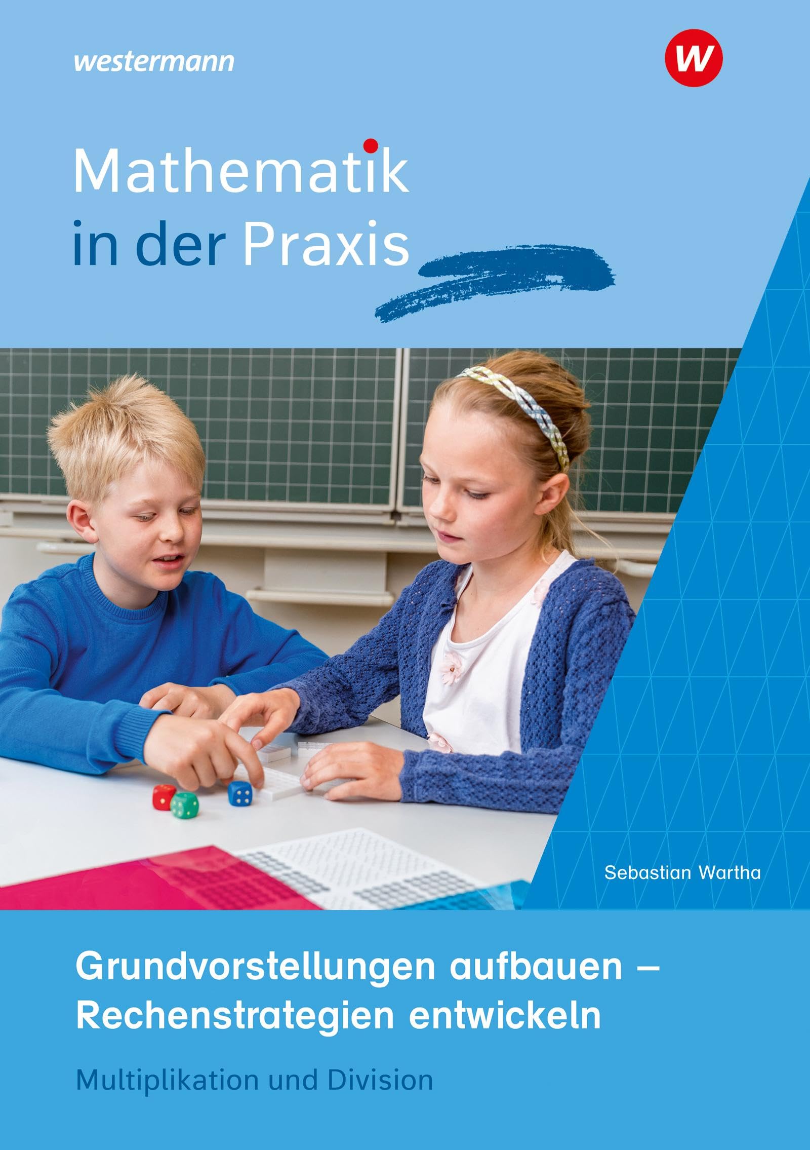 Mathematik in der Praxis - Handbücher mit Anregungen für die Unterrichtspraxis: Grundvorstellungen aufbauen - Rechenstrategien entwickeln Multiplikation und Division book
