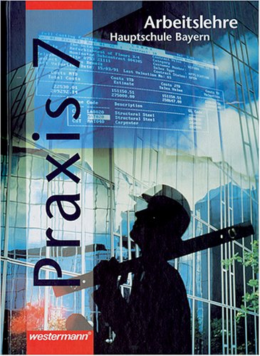 Praxis. Arbeitslehre für Hauptschulen in Bayern: Praxis, Arbeitslehre Hauptschule Bayern, 7. Schuljahr Study Guides