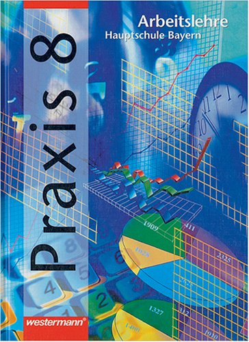 Praxis. Arbeitslehre für Hauptschulen in Bayern: Praxis, Arbeitslehre Hauptschule Bayern, 8. Schuljahr Study Guides