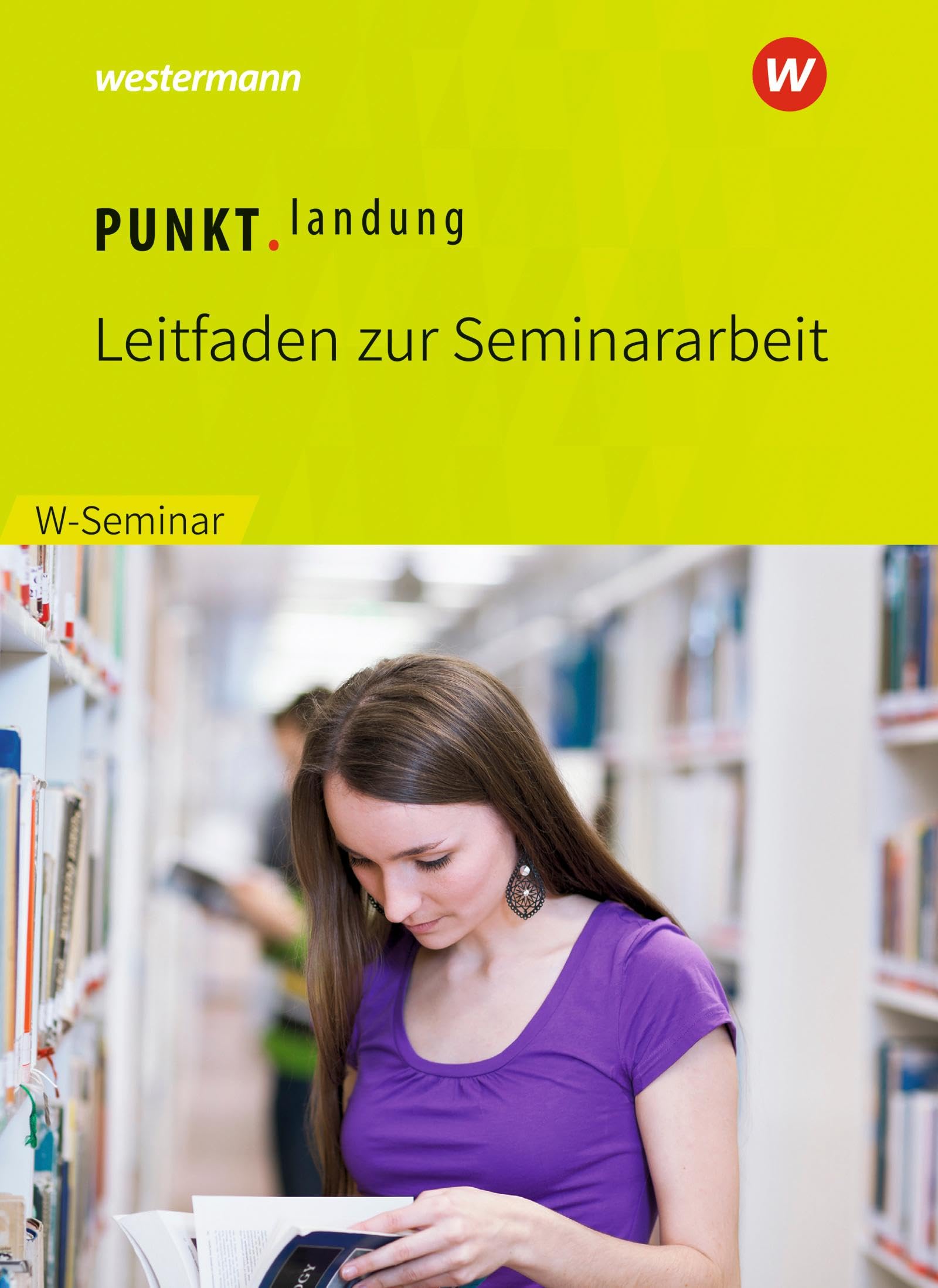 Punktlandung: Leitfaden zur Seminararbeit im W-Seminar - Ausgabe 2018 General education