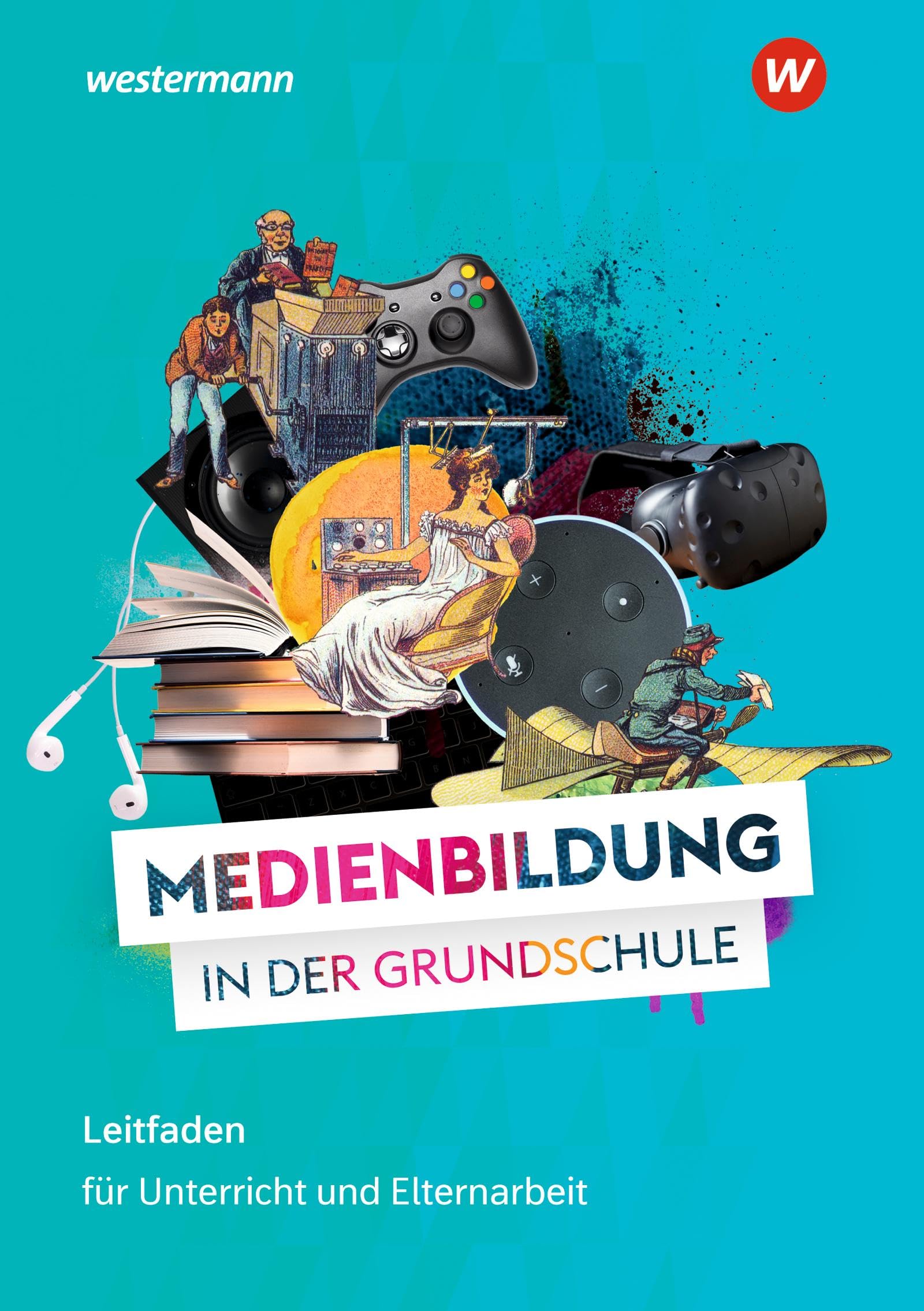 Medienbildung in der Grundschule: Leitfaden für Unterricht und Elternarbeit (MEDIENWELTEN Grundschule) Media & Communication