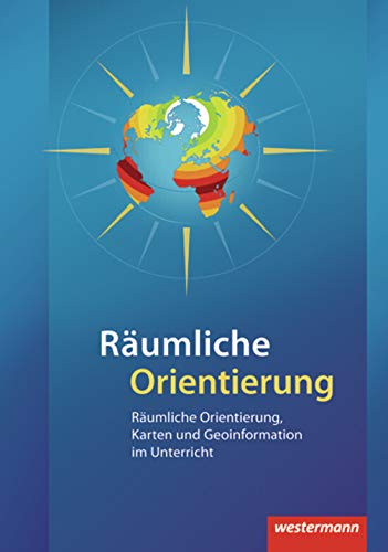 Räumliche Orientierung: Räumliche Orientierung, Karten und Geoinformationen im Unterricht Business & Technology