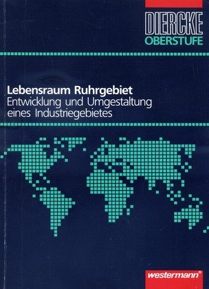 Diercke Oberstufe. Lebensraum Ruhrgebiet. Entwicklung und Umgestaltung eines Industriegebietes Study Guides