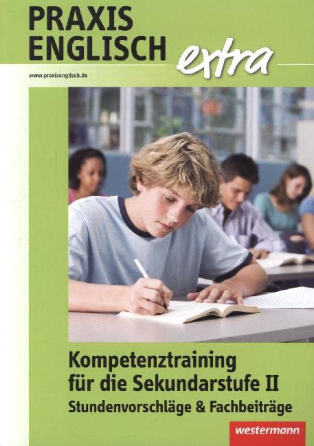 Praxis Englisch extra: Kompetenztraining für die Sekundarstufe II: Stundenvorschläge und Fachbeiträge: Kompetenztraining für die Sekundarstufe II: Stundenvorschläge & Fachbeiträge Learning & Reference