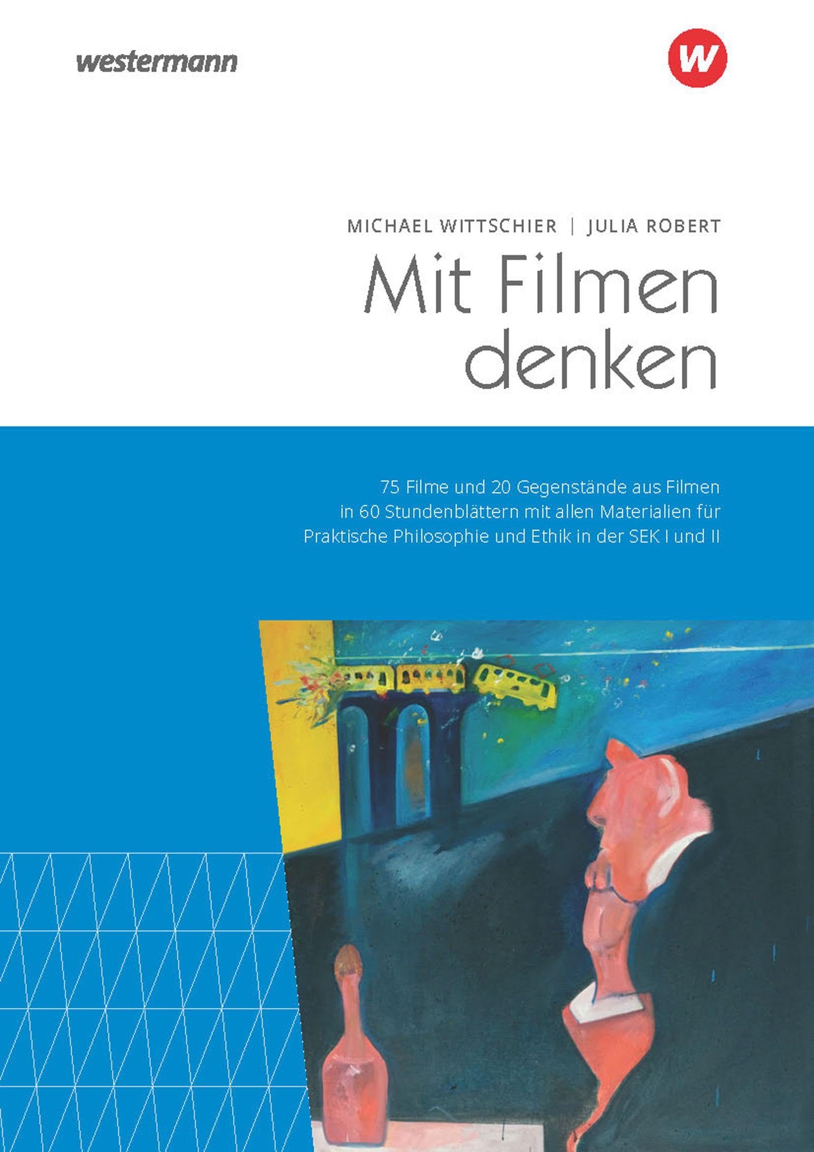 Mit Filmen denken: 75 Filme und 20 Gegenstände aus Filmen in 60 Stundenblättern mit allen Materialien für Praktische Philosophie und Ethik in der SEK I und II Philosophy