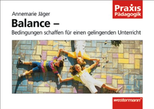 Praxis Pädagogik: Balance: Bedingungen schaffen für einen gelingenden Unterricht Education & Training