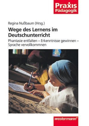 Wege des Lernens im Deutschunterricht: Phantasie entfalten - Erkenntnisse gewinnen - Sprache vervollkommnen: Phantasie entfalten, Erkenntnisse gewinnen. Festschrift für Wolfgang Education & Training