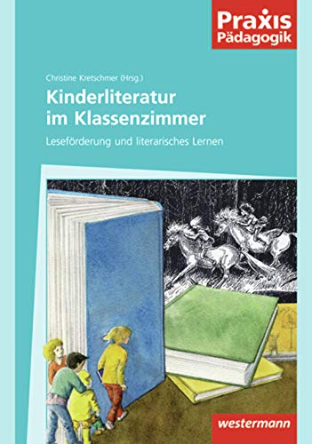 Praxis Pädagogik: Kinderliteratur im Klassenzimmer: Schulartübergreifend Deutsch / Leseförderung und literarisches Lernen (Praxis Pädagogik: Schulartübergreifend Deutsch) Parents & Children