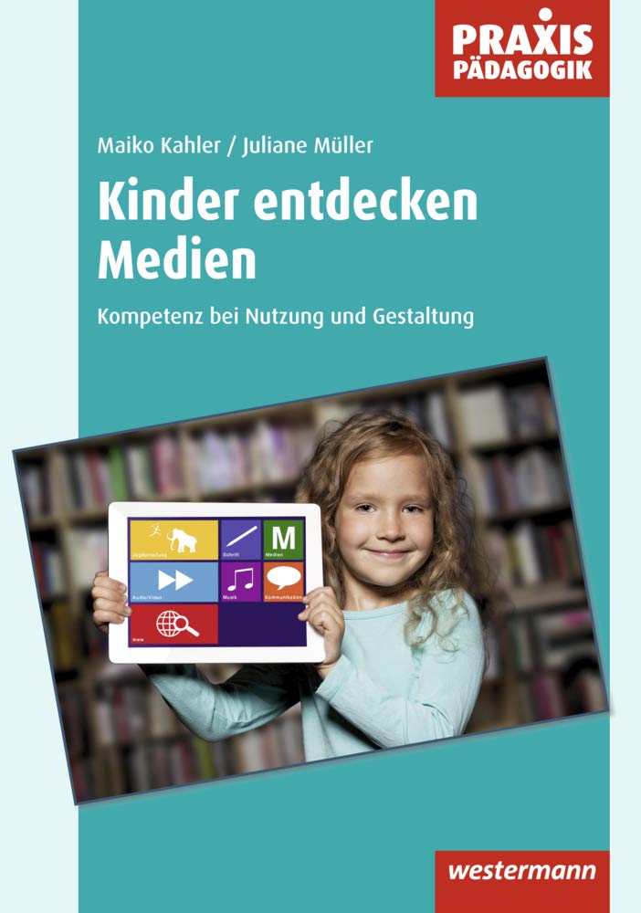 Praxis Pädagogik / Kinder entdecken Medien: Fachübergreifend / Kompetenz bei Nutzung und Gestaltung (Praxis Pädagogik: Fachübergreifend) Non-fiction