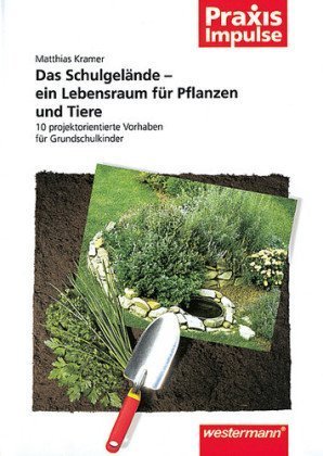 Das Schulgelände - ein Lebensraum für Pflanzen und Tiere: 10 projektorientierte Vorhaben für Grundschulkinder Leisure, Home & Garden