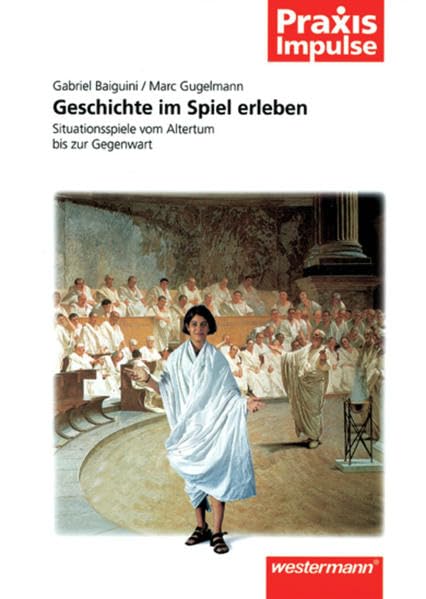 Praxis Impulse / Projekte / Fachübergreifende Themen: Praxis Impulse: Geschichte im Spiel erleben: Situationsspiele vom Altertum bis zur Gegenwart Learning & Reference