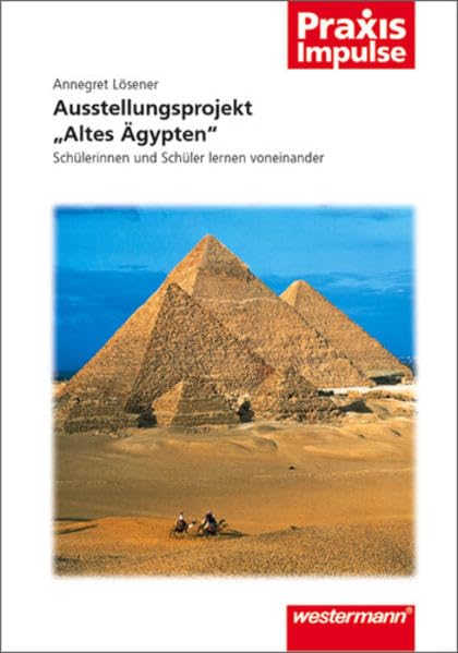 Praxis Impulse / Projekte / Fachübergreifende Themen: Praxis Impulse: Ausstellungsprojekt "Altes Ägypten": Schülerinnen und Schüler lernen voneinander Learning & Reference