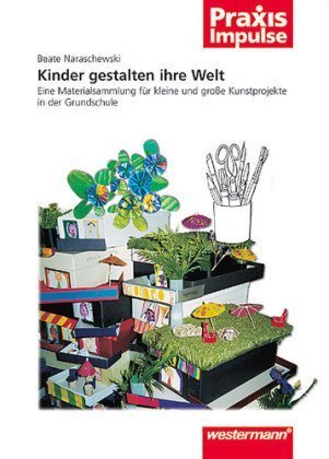 Kinder gestalten ihre Welt: Eine Materialsammlung für kleine und große Kunstprojekte in der Grundschule Education & Training