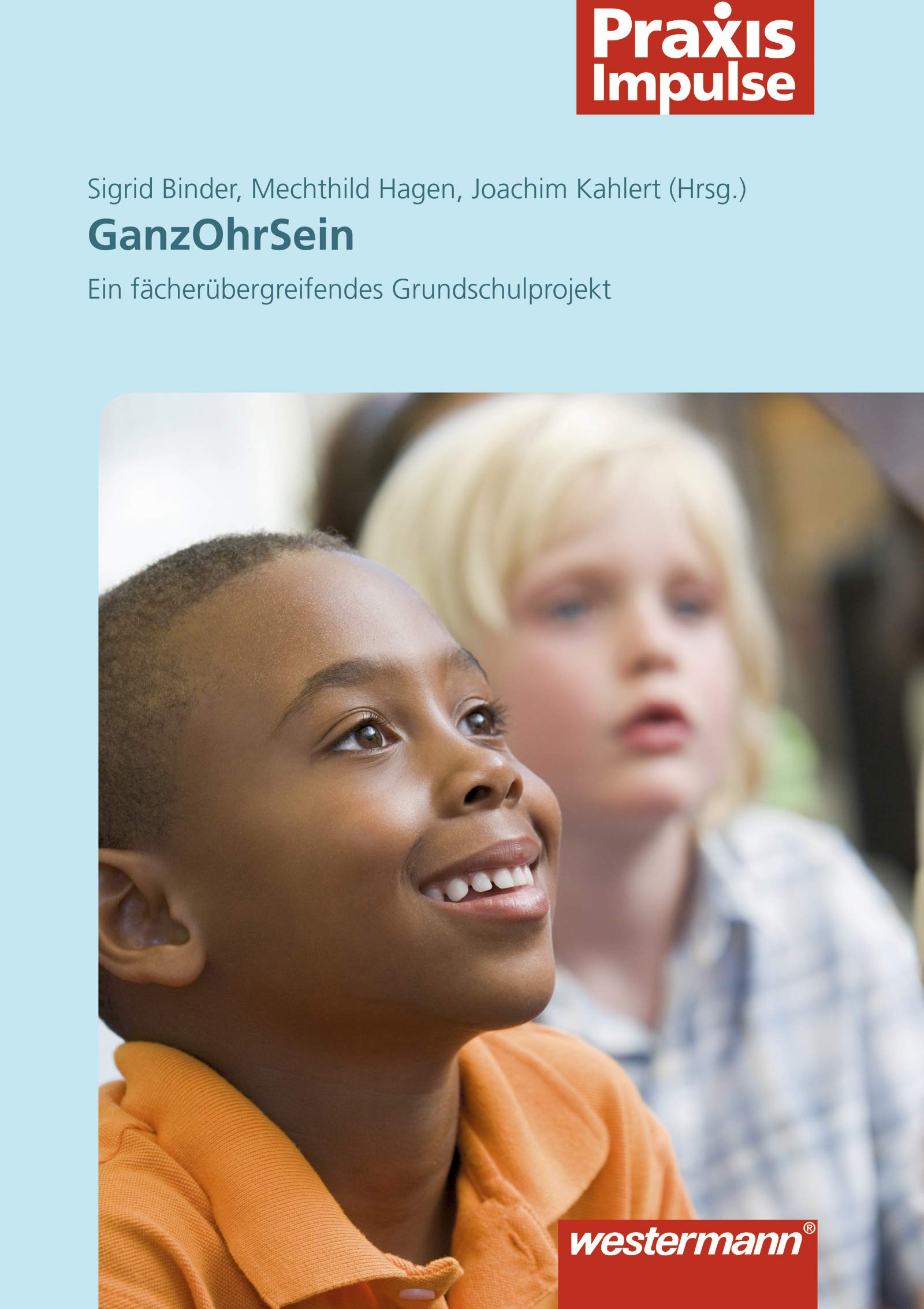 Praxis Impulse: GanzOhrSein: Ein fächerübergreifendes Grundschulprojekt (Praxis Impulse: Projekte / Fachübergreifende Themen) Non-fiction