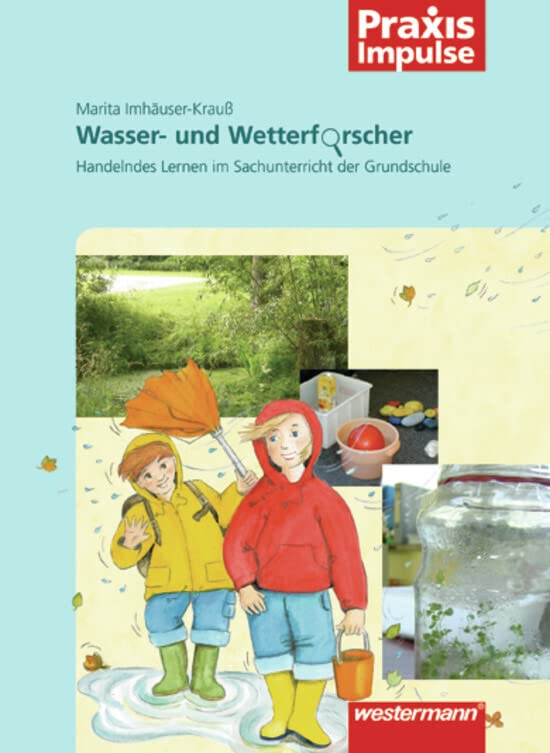 Praxis Impulse: Wasser- und Wetterforscher: Handelndes Lernen im Sachunterricht der Grundschule Non-fiction
