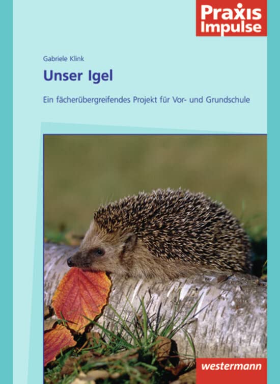 Praxis Impulse: Unser Igel: Sachunterricht / Ein fächerübergreifendes Projekt für Vor- und Grundschule (Praxis Impulse: Sachunterricht) Parents & Children