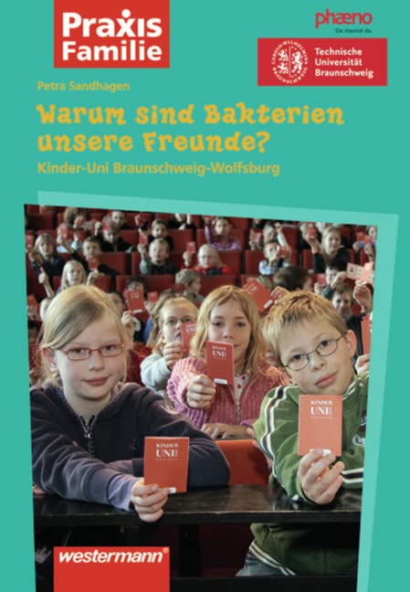 Praxis Familie / Kinderuni: Praxis Familie: Warum sind Bakterien unsere Freunde?: Kinder-Uni Braunschweig-Wolfsburg: Kinder-Uni Braunschweig-Wolfsburg. Kinder-Uni 3 Politics & History