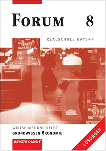 Grundwissen Ökonomie, Forum 8 RS BY - Lösungen: Wirtschaft und Recht Study Guides