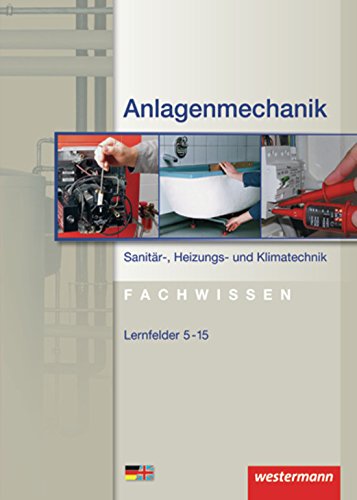 Anlagenmechanik Sanitär-, Heizungs- und Klimatechnik Fachwissen: Lernfelder 5-15: Schülerband, 1. Auflage, 2009: Mit deutsch-englischem Sachwortverzeichnis Business, Finance & Career