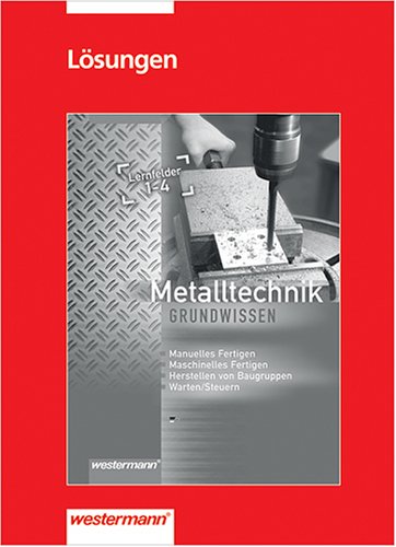 Metalltechnik Grundwissen. Lernfelder 1-4: Lernfelder 1-4, Lösungen Business & Technology