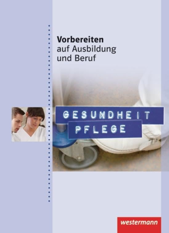 Vorbereiten auf Ausbildung und Beruf: Gesundheit Pflege: Schülerband, 1. Auflage, 2012: Gesundheit Pflege Schulbuch Medicine
