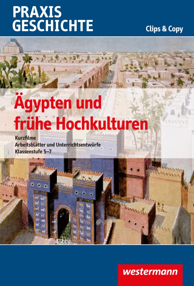 Praxis Geschichte Clips & Copy: Ägypten und frühe Hochkulturen Kurzfilme und Arbeitsblätter General education
