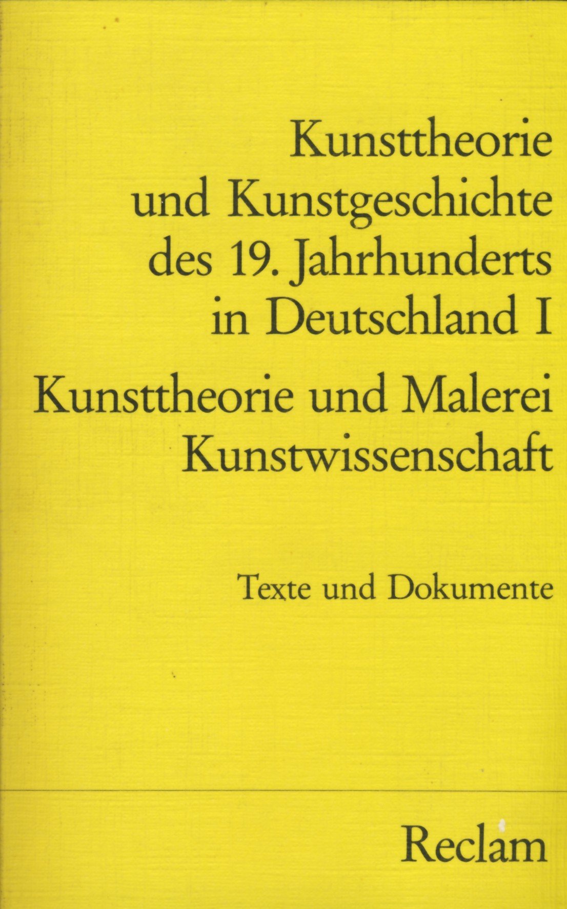 Kunsttheorie und Kunstgeschichte des 19. Jahrhunderts in Deutschland. Texte und Dokumente. Bd. I. Kunsttheorie und Malerei. Kunstwissenschaft. Film, Art & Culture