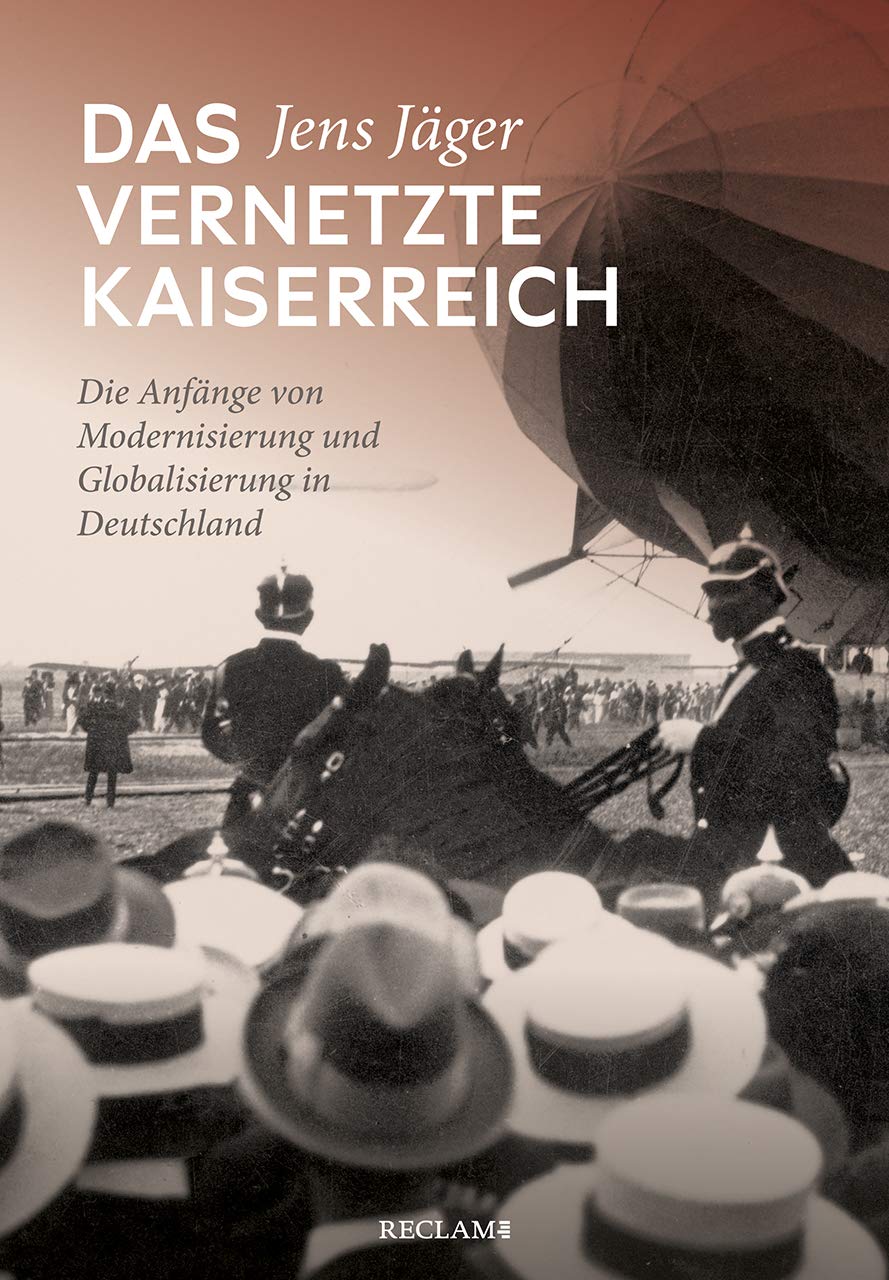 Das vernetzte Kaiserreich: Die Anfänge von Modernisierung und Globalisierung in Deutschland German history