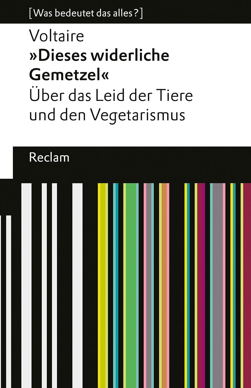 »Dieses widerliche Gemetzel«. Über das Leid der Tiere und den Vegetarismus. : Voltaire – Erläuterungen; Denkanstöße; Analyse – 14075 (Reclams Universal-Bibliothek) Philosophy