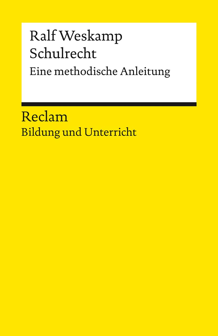 Schulrecht. Eine methodische Anleitung. Reclam Bildung und Unterricht: Weskamp, Ralf – Praxisbeispiele; rechtssichere Entscheidungen – 14469 – Originalausgabe (Reclams Universal-Bibliothek) Law