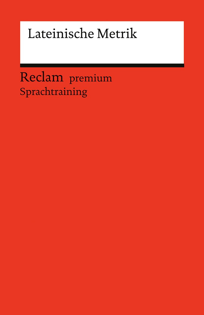 Lateinische Metrik. Eine Einführung: Reclam premium Sprachtraining (Reclams Universal-Bibliothek) General education