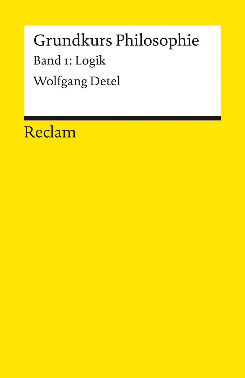 Grundkurs Philosophie. Band 1: Logik: Einführung mit Übungsaufgaben zum Selbstlernen (Reclams Universal-Bibliothek) Philosophy