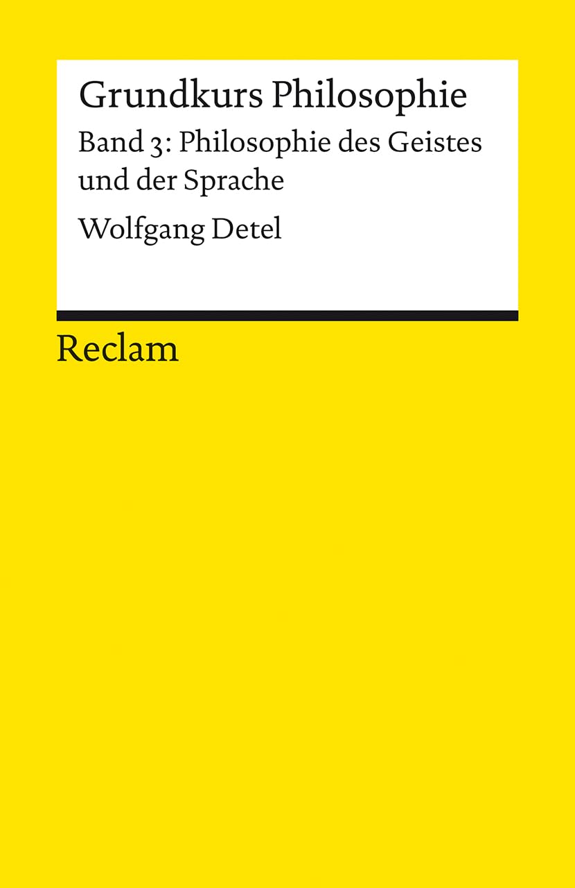 Grundkurs Philosophie. Band 3: Philosophie des Geistes und der Sprache: Detel, Wolfgang – Einführung mit Übungsaufgaben zum Selbstlernen – 14683 (Reclams Universal-Bibliothek) Philosophy