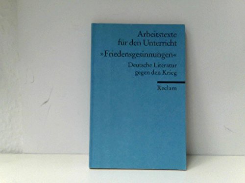 Friedensgesinnungen: Deutsche Literatur gegen den Krieg. (Arbeitstexte für den Unterricht) (Reclams Universal-Bibliothek) Education & Training