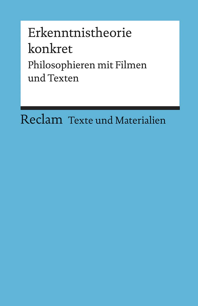 Erkenntnistheorie konkret. Philosophieren mit Filmen und Texten Philosophy