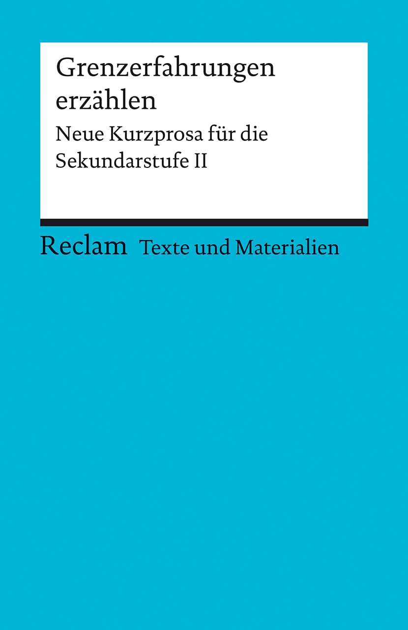 Grenzerfahrungen erzählen. Neue Kurzprosa für die Sekundarstufe II. Texte und Materialien für den Unterricht Essays & Short Stories