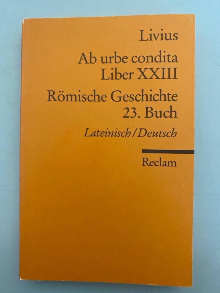 Ab urbe condita. Liber XXIII /Römische Geschichte. 23. Buch (Der Zweite Punische Krieg III): Lat. /Dt. (Reclams Universal-Bibliothek) Classics