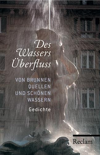 Des Wassers Überfluss: Von Brunnen, Quellen und schönen Wassern. Gedichte (Reclams Universal-Bibliothek) Poetry