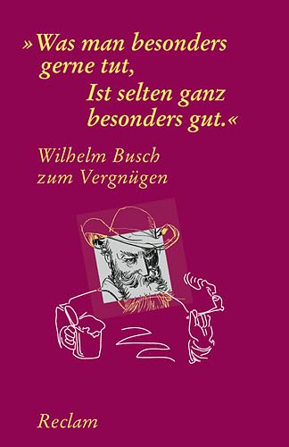 Wilhelm Busch zum Vergnügen: "Was man besonders gerne tut, Ist selten ganz besonders gut" (Reclams Universal-Bibliothek) Classics