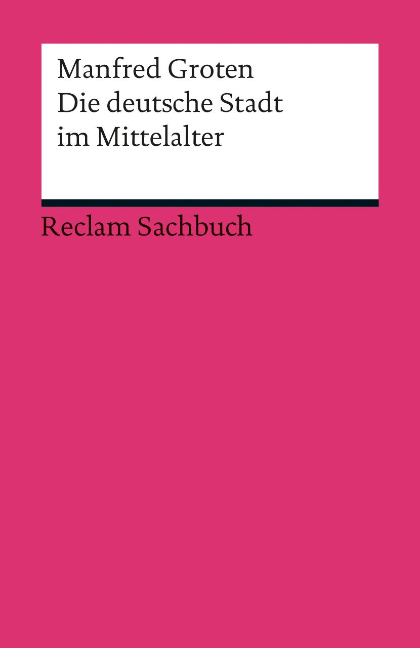 Die deutsche Stadt im Mittelalter: Groten, Manfred – Epochen und Schriften aus den Jahrhunderten; Bedeutsames der deutschen Geschichte (Reclams Universal-Bibliothek) German history