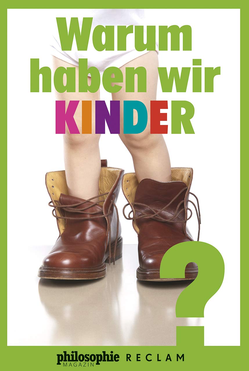 Warum haben wir Kinder?: Kluge Antworten auf eine der drängendsten Lebensfragen (Kooperation Philosophie Magazin) Philosophy